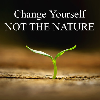 Change Yourself Not The Nature